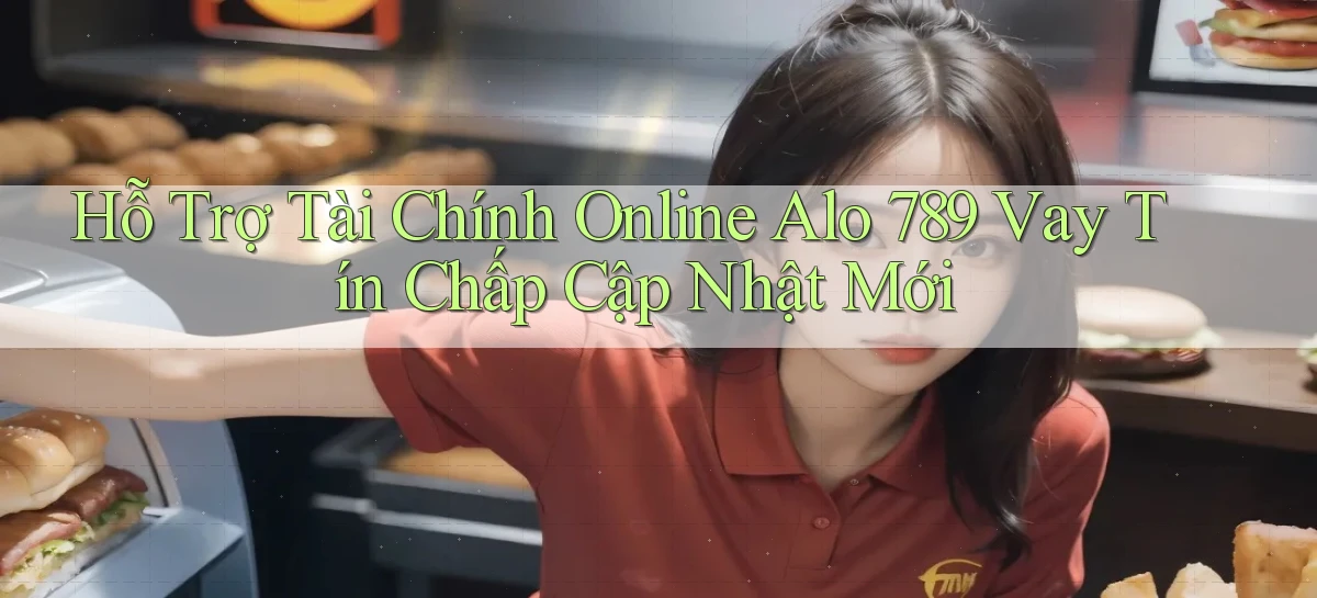 hỗ trợ tài chính online alo 789 vay tín chấp cập nhật mới