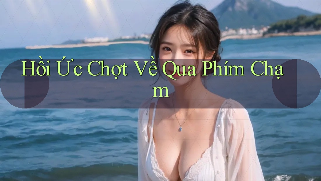 Hồi Ức Chợt Về Qua Phím Chạm Hồi Ức Chợt Về Qua Phím Chạm