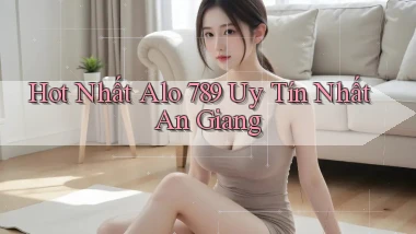hot nhất alo 789 uy tín nhất An Giang