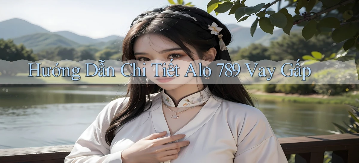 hướng dẫn chi tiết alo 789 vay gấp
