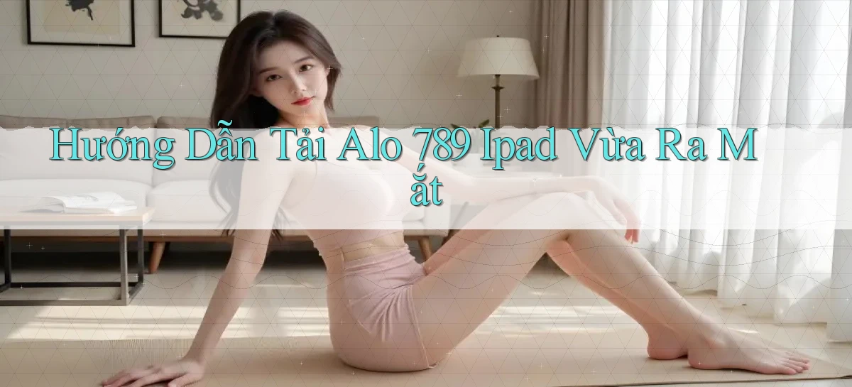 hướng dẫn tải alo 789 ipad vừa ra mắt