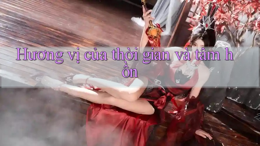 Hương vị của thời gian và tâm hồn Hương vị của thời gian và tâm hồn