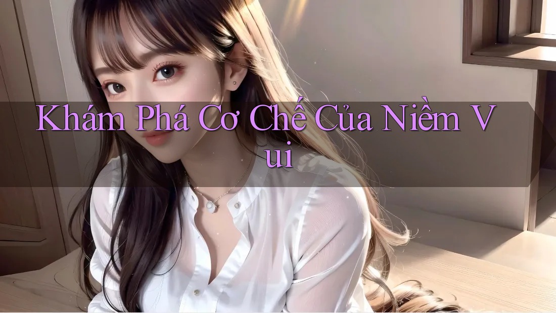 Khám Phá Cơ Chế Của Niềm Vui