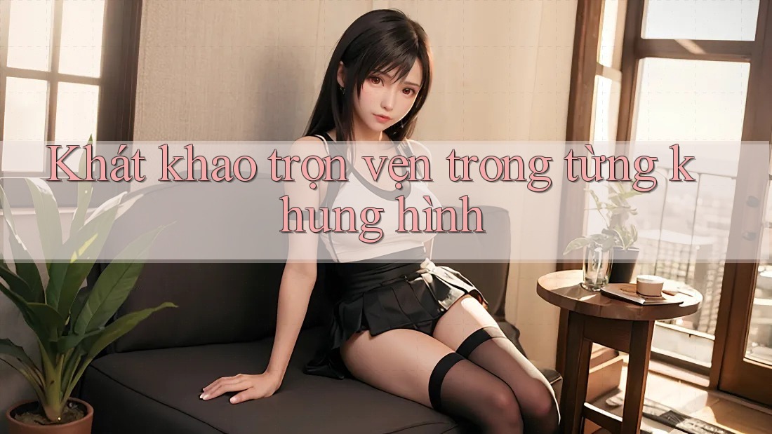 Khát khao trọn vẹn trong từng khung hình Khát khao trọn vẹn trong từng khung hình