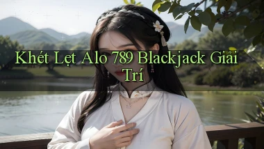 khét lẹt alo 789 blackjack giải trí