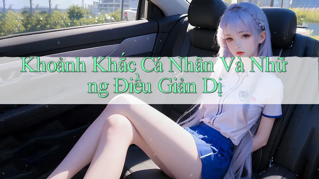 Khoảnh Khắc Cá Nhân Và Những Điều Giản Dị Khoảnh Khắc Cá Nhân Và Những Điều Giản Dị