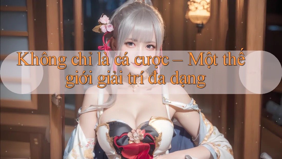 Không chỉ là cá cược – Một thế giới giải trí đa dạng