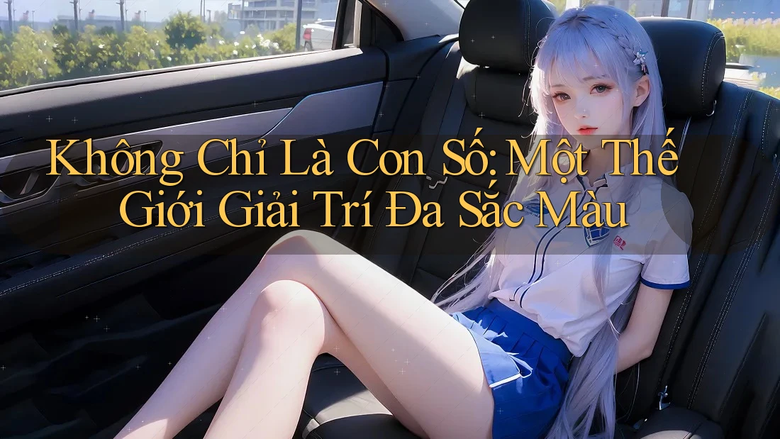 Không Chỉ Là Con Số: Một Thế Giới Giải Trí Đa Sắc Màu Không Chỉ Là Con Số: Một Thế Giới Giải Trí Đa Sắc Màu