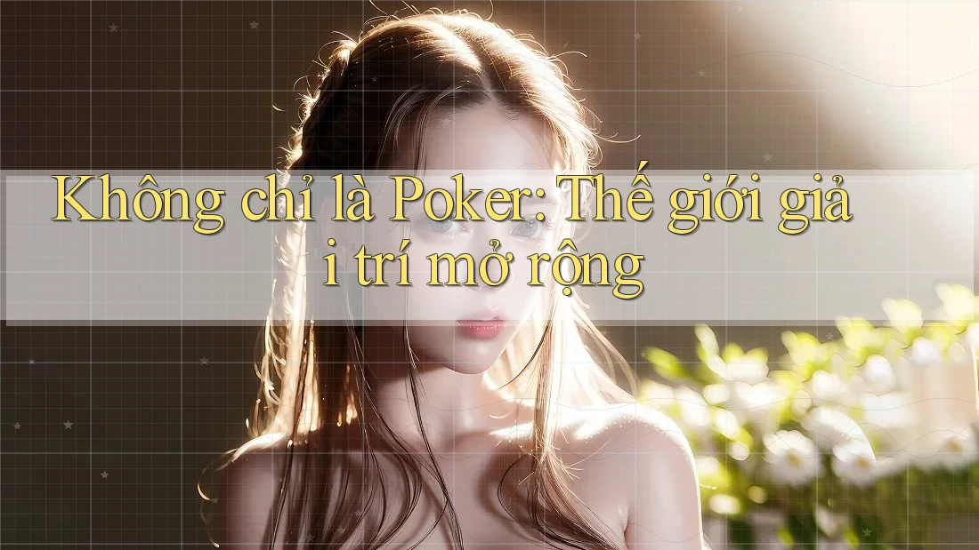 Không chỉ là Poker: Thế giới giải trí mở rộng Không chỉ là Poker: Thế giới giải trí mở rộng