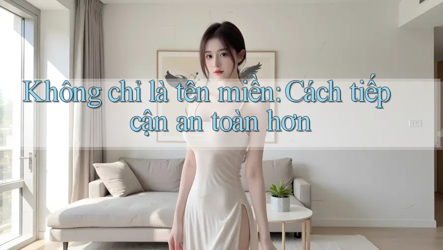 Không chỉ là tên miền: Cách tiếp cận an toàn hơn Không chỉ là tên miền: Cách tiếp cận an toàn hơn