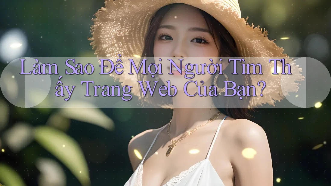 Làm Sao Để Mọi Người Tìm Thấy Trang Web Của Bạn? Làm Sao Để Mọi Người Tìm Thấy Trang Web Của Bạn?