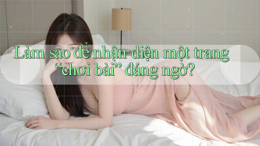 Làm sao để nhận diện một trang “chơi bài” đáng ngờ? Làm sao để nhận diện một trang “chơi bài” đáng ngờ?