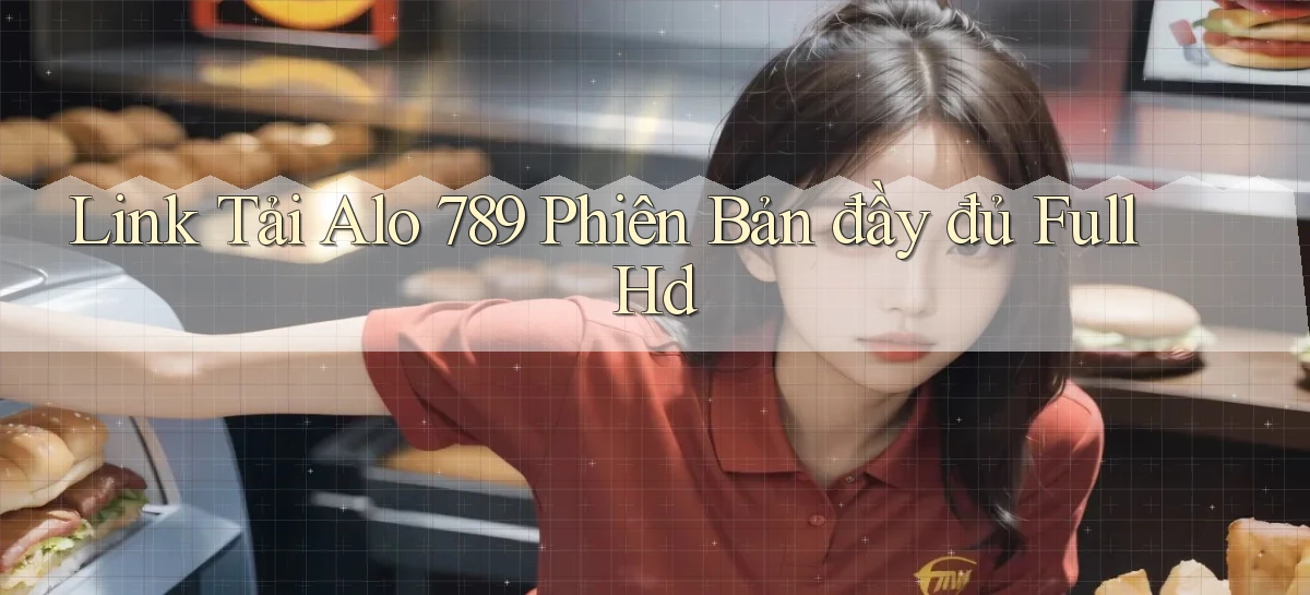 link tải alo 789 phiên bản đầy đủ full hd