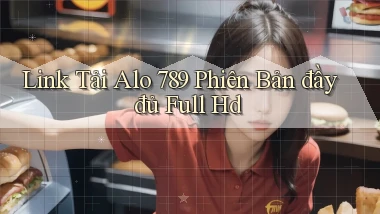 link tải alo 789 phiên bản đầy đủ full hd