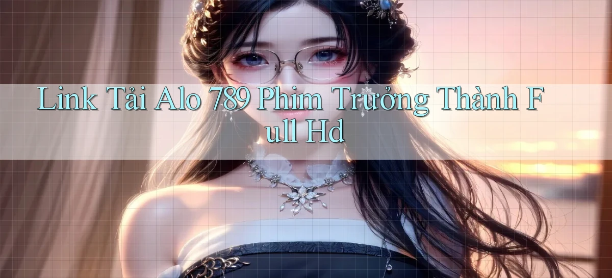 link tải alo 789 phim trưởng thành full hd