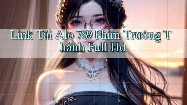 link tải alo 789 phim trưởng thành full hd