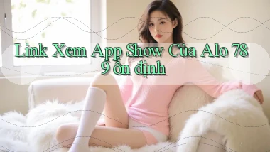 link xem app show của alo 789 ổn định