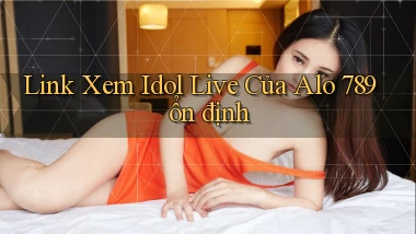 link xem idol live của alo 789 ổn định