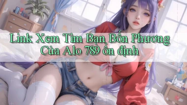 link xem tìm bạn bốn phương của alo 789 ổn định