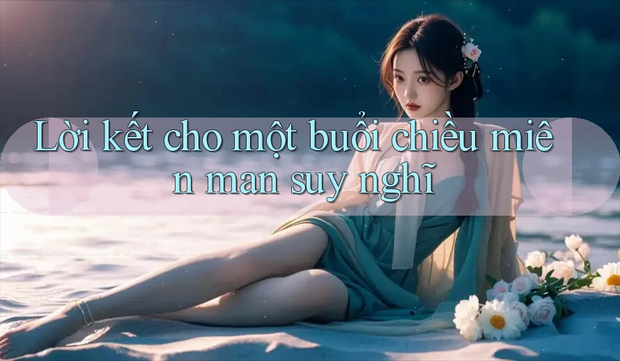 Lời kết cho một buổi chiều miên man suy nghĩ Lời kết cho một buổi chiều miên man suy nghĩ