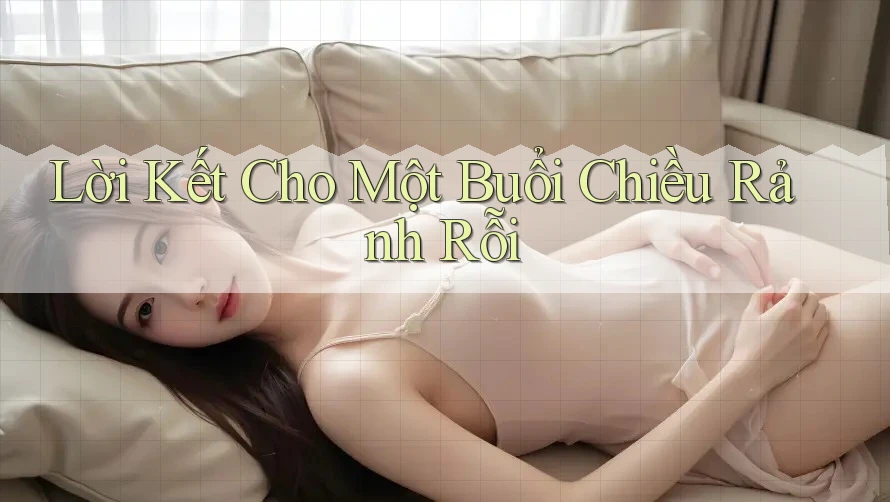 Lời Kết Cho Một Buổi Chiều Rảnh Rỗi Lời Kết Cho Một Buổi Chiều Rảnh Rỗi