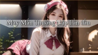 May mắn Thưởng nạp lần đầu