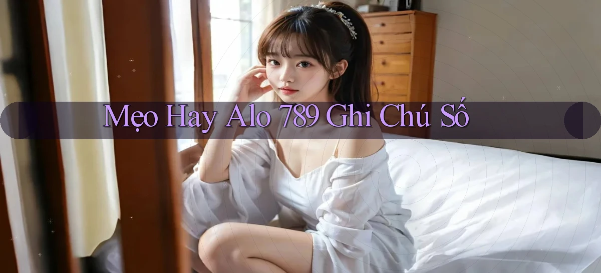 mẹo hay alo 789 ghi chú số