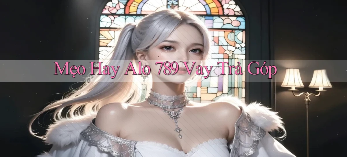 mẹo hay alo 789 vay trả góp