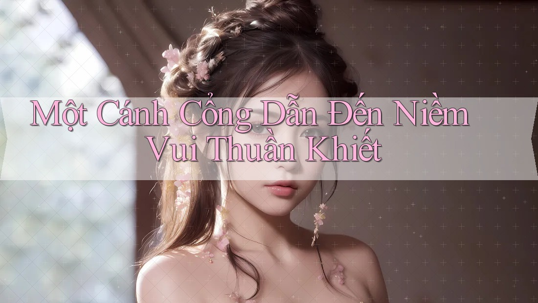 Một Cánh Cổng Dẫn Đến Niềm Vui Thuần Khiết Một Cánh Cổng Dẫn Đến Niềm Vui Thuần Khiết