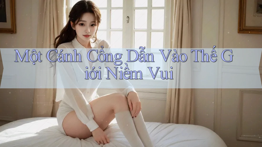 Một Cánh Cổng Dẫn Vào Thế Giới Niềm Vui Một Cánh Cổng Dẫn Vào Thế Giới Niềm Vui