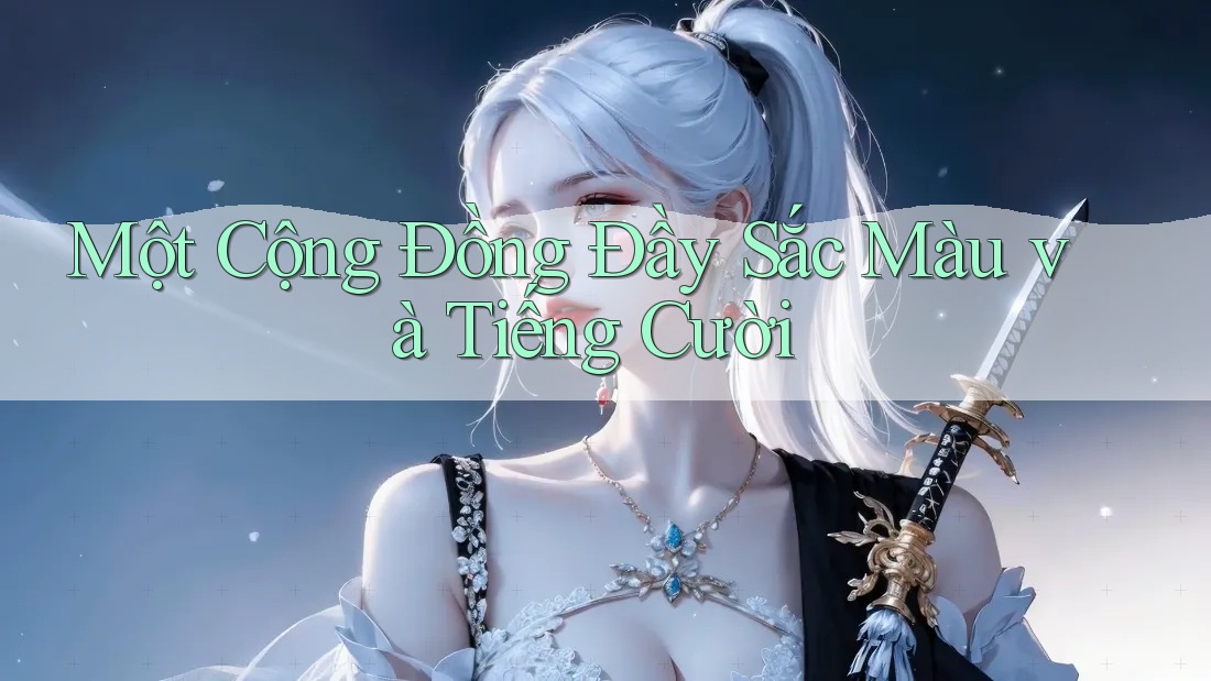 Một Cộng Đồng Đầy Sắc Màu và Tiếng Cười