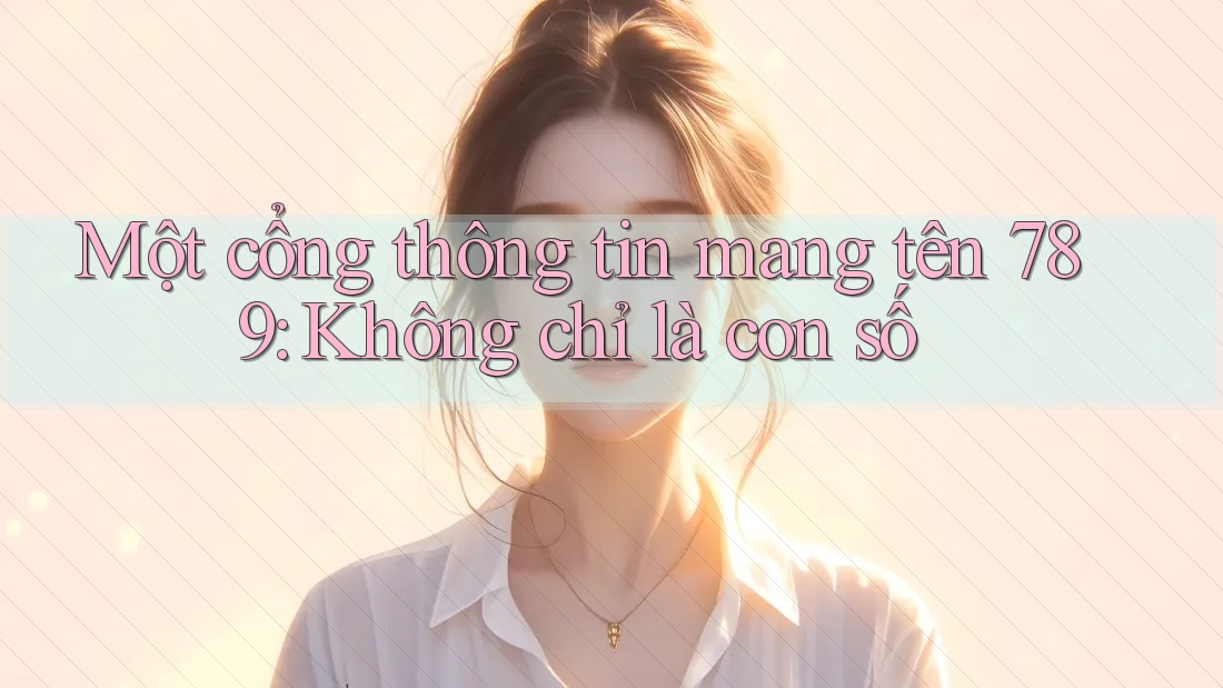 Một cổng thông tin mang tên 789: Không chỉ là con số Một cổng thông tin mang tên 789: Không chỉ là con số