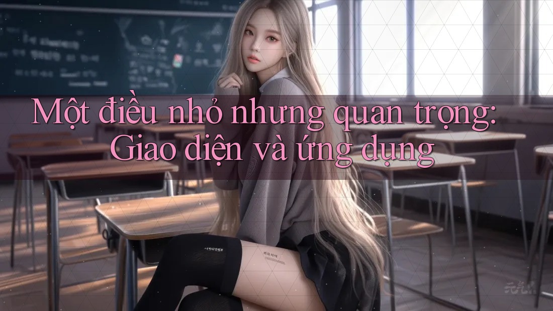 Một điều nhỏ nhưng quan trọng: Giao diện và ứng dụng Một điều nhỏ nhưng quan trọng: Giao diện và ứng dụng