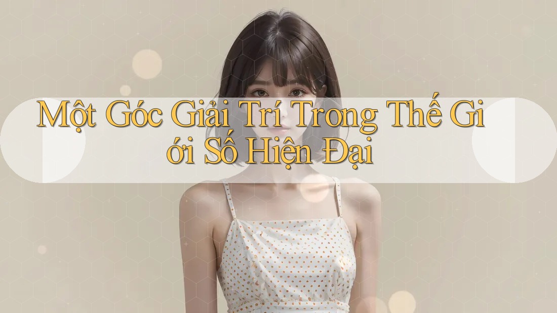 Một Góc Giải Trí Trong Thế Giới Số Hiện Đại