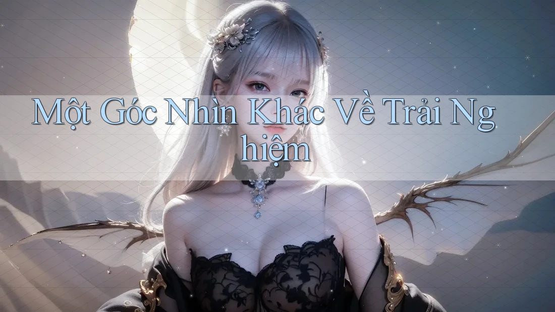 Một Góc Nhìn Khác Về Trải Nghiệm