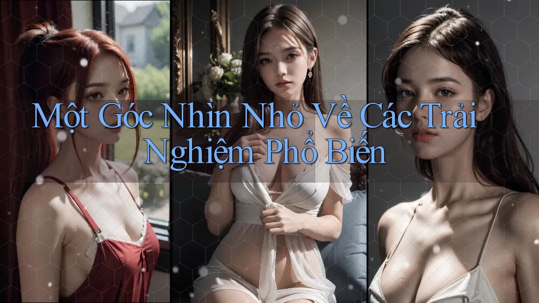 Một Góc Nhìn Nhỏ Về Các Trải Nghiệm Phổ Biến Một Góc Nhìn Nhỏ Về Các Trải Nghiệm Phổ Biến