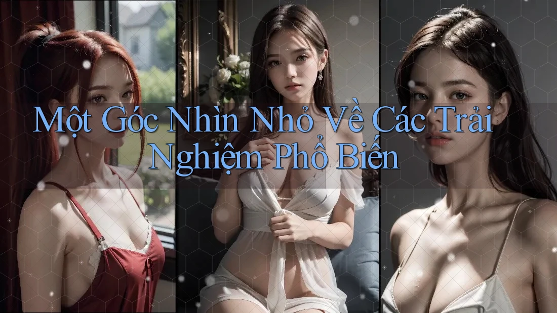 Một Góc Nhìn Nhỏ Về Các Trải Nghiệm Phổ Biến Một Góc Nhìn Nhỏ Về Các Trải Nghiệm Phổ Biến