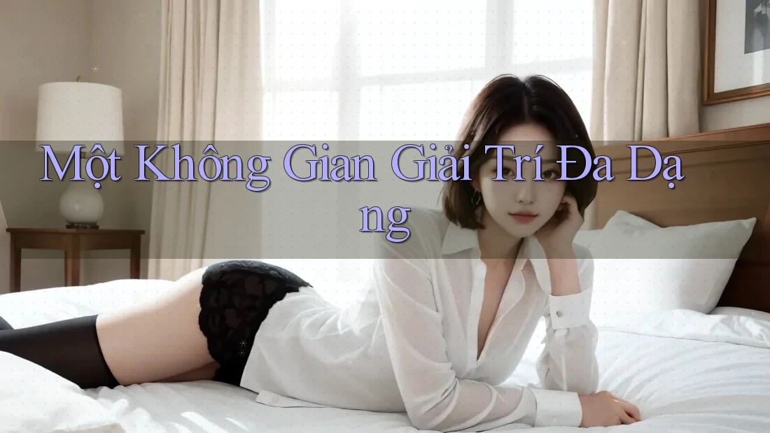 Một Không Gian Giải Trí Đa Dạng Một Không Gian Giải Trí Đa Dạng