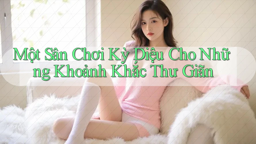 Một Sân Chơi Kỳ Diệu Cho Những Khoảnh Khắc Thư Giãn Một Sân Chơi Kỳ Diệu Cho Những Khoảnh Khắc Thư Giãn
