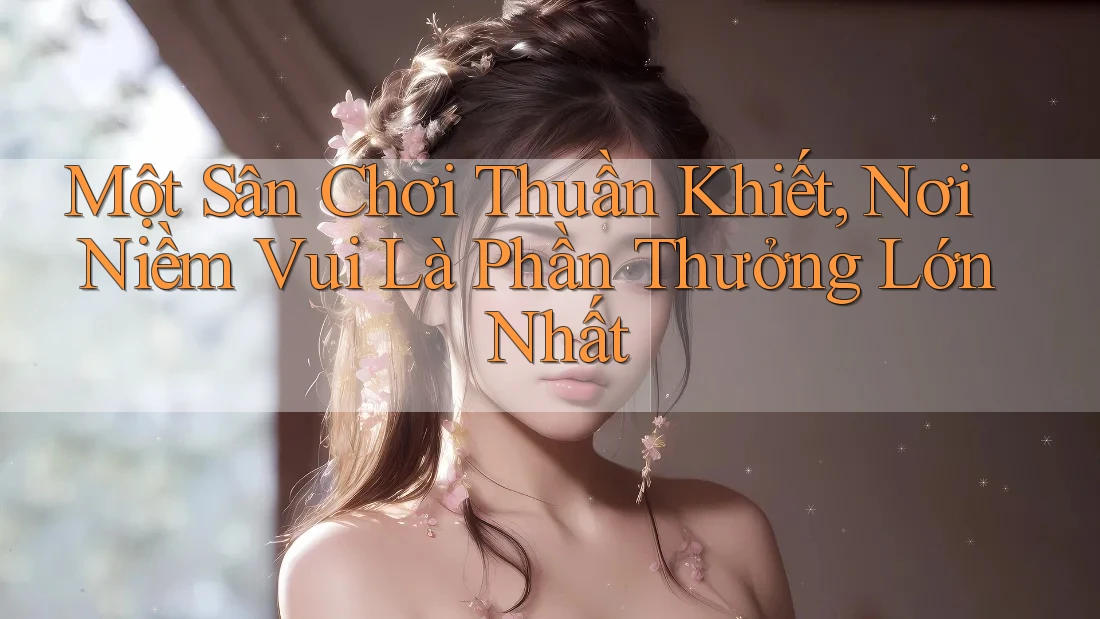 Một Sân Chơi Thuần Khiết, Nơi Niềm Vui Là Phần Thưởng Lớn Nhất Một Sân Chơi Thuần Khiết, Nơi Niềm Vui Là Phần Thưởng Lớn Nhất