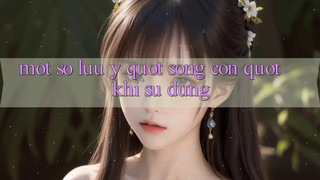Một số lưu ý " sống còn" khi sử dụng Một số lưu ý " sống còn" khi sử dụng