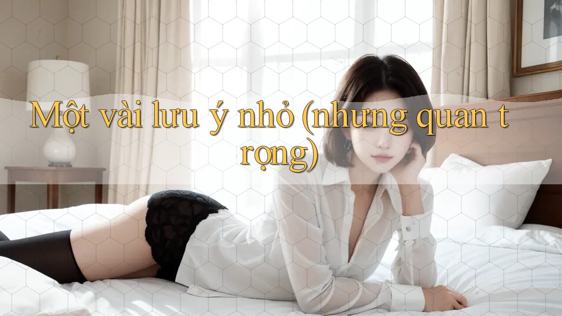 Một vài lưu ý nhỏ nhưng quan trọng Một vài lưu ý nhỏ nhưng quan trọng