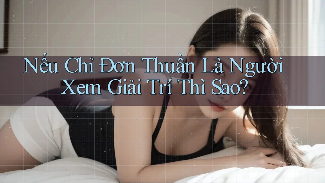 Nếu Chỉ Đơn Thuần Là Người Xem Giải Trí Thì Sao? Nếu Chỉ Đơn Thuần Là Người Xem Giải Trí Thì Sao?