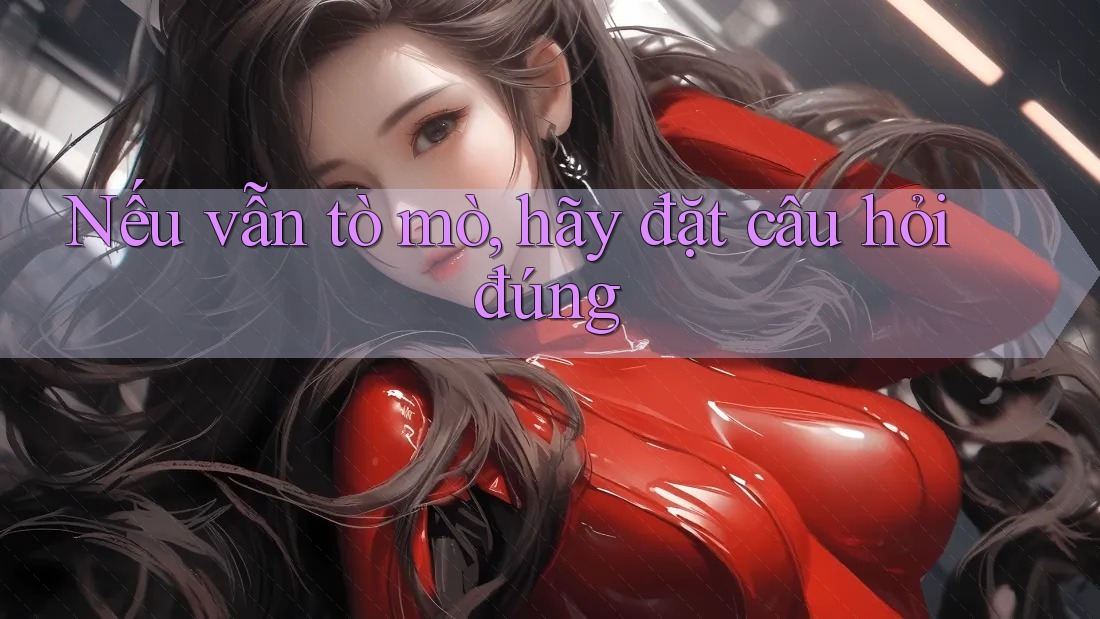 Nếu vẫn tò mò, hãy đặt câu hỏi đúng Nếu vẫn tò mò, hãy đặt câu hỏi đúng