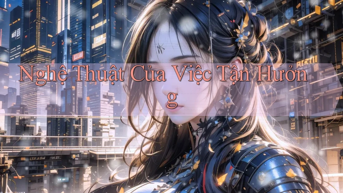 Nghệ Thuật Của Việc Tận Hưởng Nghệ Thuật Của Việc Tận Hưởng
