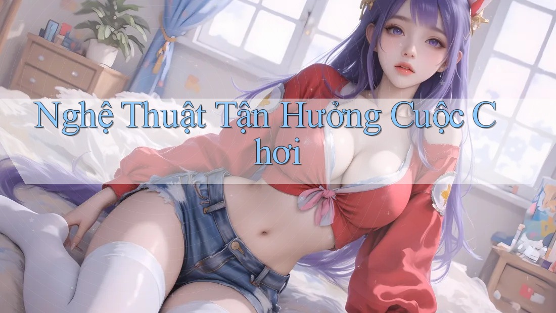 Nghệ Thuật Tận Hưởng Cuộc Chơi Nghệ Thuật Tận Hưởng Cuộc Chơi