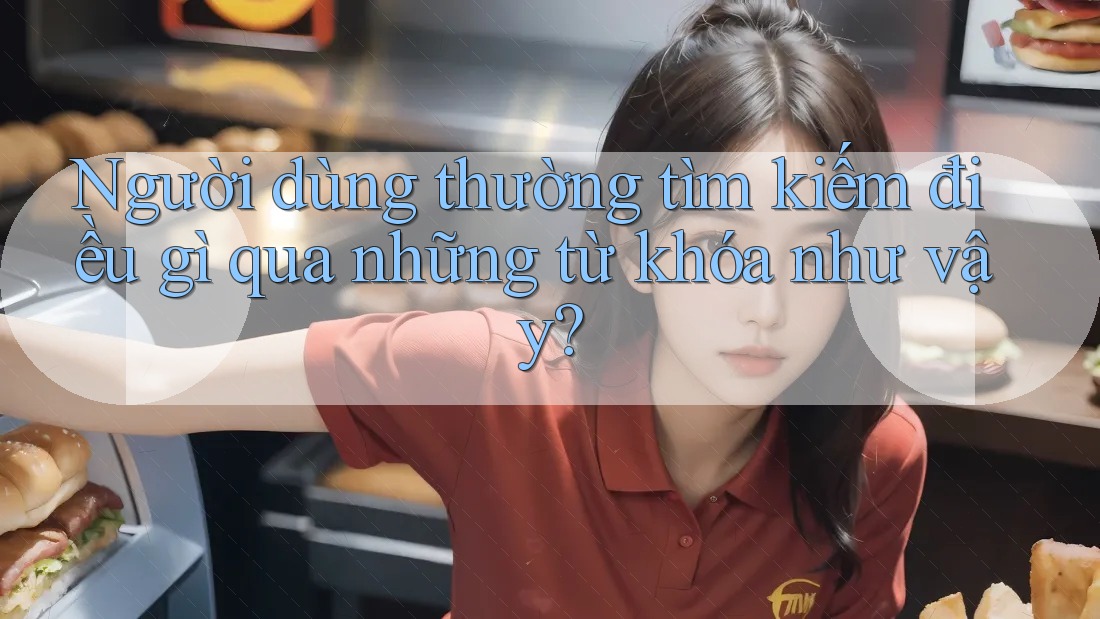 Người dùng thường tìm kiếm điều gì qua những từ khóa như vậy? Người dùng thường tìm kiếm điều gì qua những từ khóa như vậy?