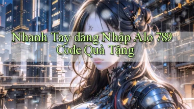 nhanh tay đăng nhập alo 789 code quà tặng