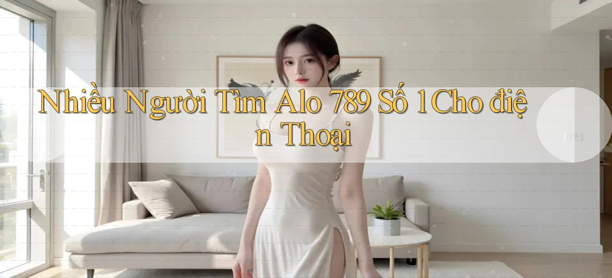 nhiều người tìm alo 789 số 1 cho điện thoại