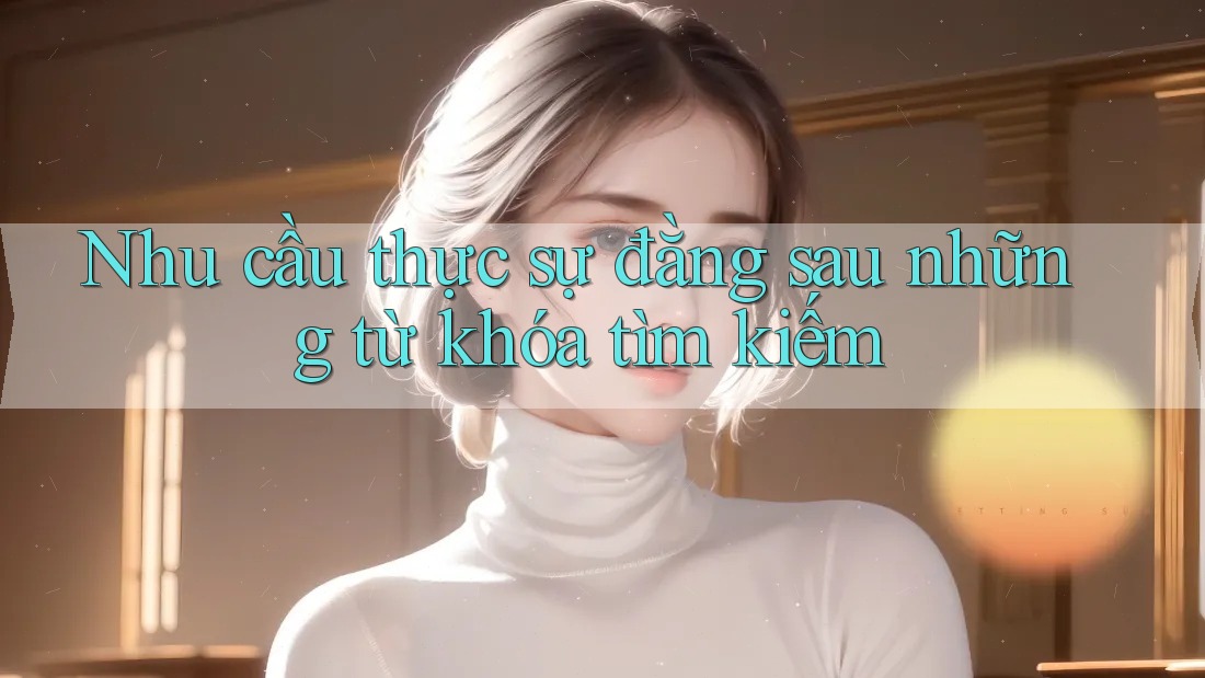 Nhu cầu thực sự đằng sau những từ khóa tìm kiếm